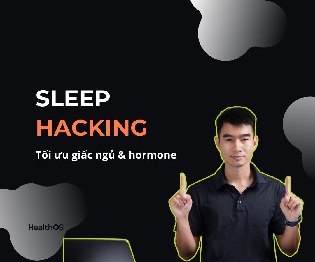 Sleep Hacking – Tối ưu giấc ngủ & hormone